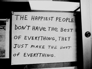 The-happiest-people-dont-have-the-best-of-everything-they-just-make-the-best-of-everything.